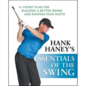 Hank Haney's Essentials of the Swing: A 7-Point Plan for Building a Better Swing and Shaping Your Shots - Hardcover