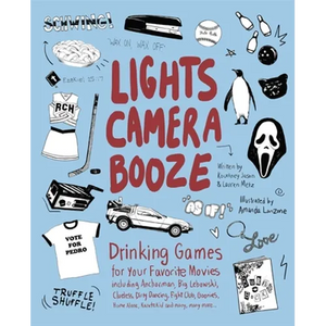 Lights Camera Booze: Drinking Games for Your Favorite Movies Including Anchorman, Big Lebowski, Clueless, Dirty Dancing, Fight Club, Goonies, Home Alo - Paperback