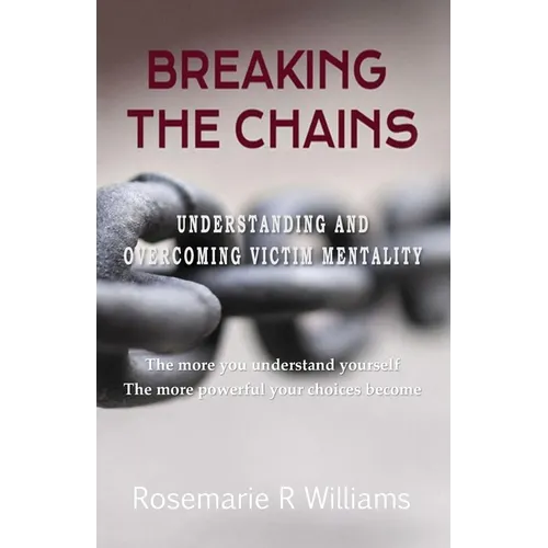 Breaking The Chains: Understanding and Overcoming Victim Mentality - Paperback