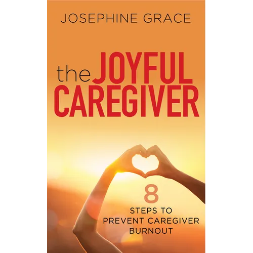 The Joyful Caregiver: 8 Steps to Prevent Caregiver Burnout - Paperback