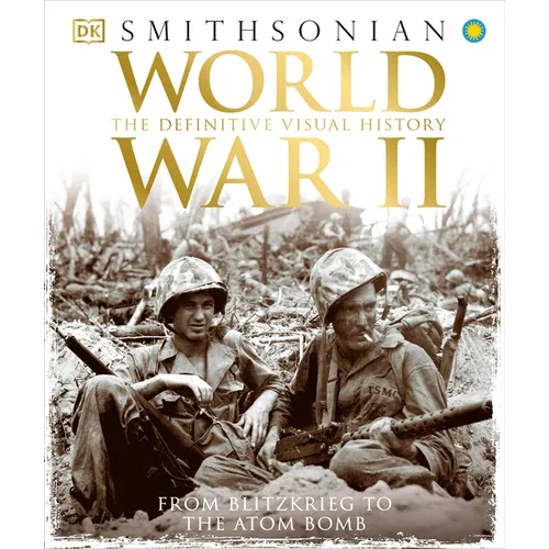 World War II: The Definitive Visual History from Blitzkrieg to the Atom Bomb - Hardcover