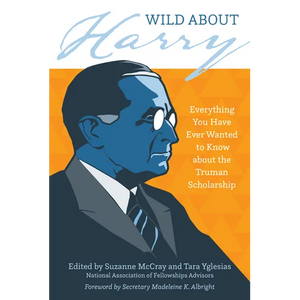 Wild about Harry: Everything You Have Ever Wanted to Know about the Truman Scholarship - Paperback