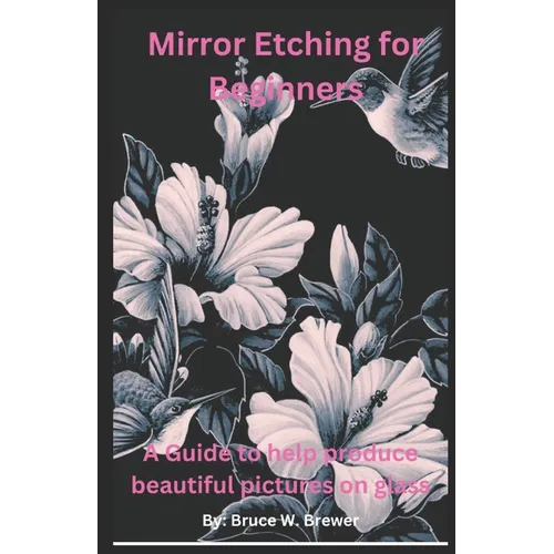 Glass Etching For Beginners: A beginners guide to showcase their talent by etching their art on glass - Paperback