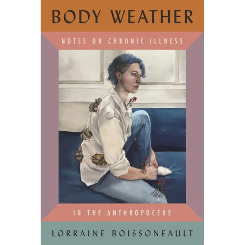 Body Weather: Notes on Chronic Illness in the Anthropocene - Hardcover