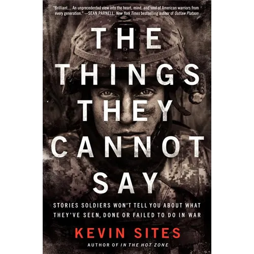 The Things They Cannot Say: Stories Soldiers Won't Tell You about What They've Seen, Done or Failed to Do in War - Paperback