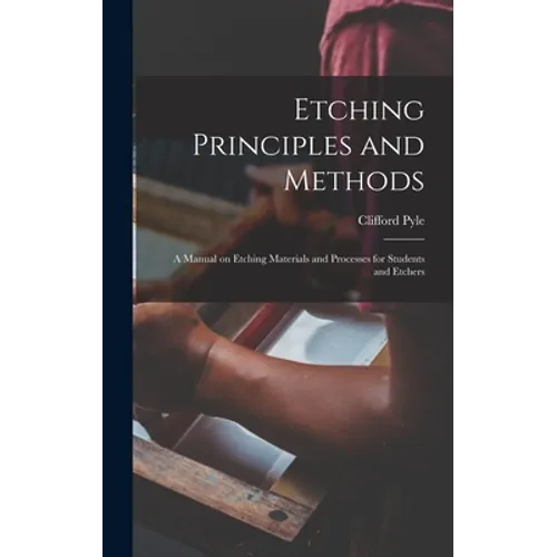 Etching Principles and Methods; a Manual on Etching Materials and Processes for Students and Etchers - Hardcover