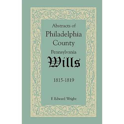 Abstracts of Philadelphia County, Pennsylvania Wills, 1815-1819 - Paperback