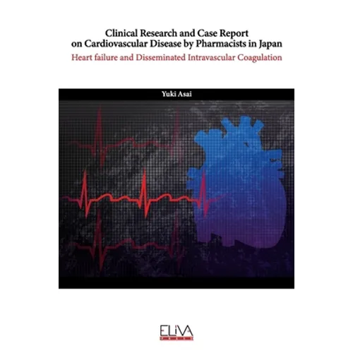 Clinical Research and Case Report On Cardiovascular Disease by Pharmacists in Japan: Heart Failure and Disseminated Intravascular Coagulation - Paperback