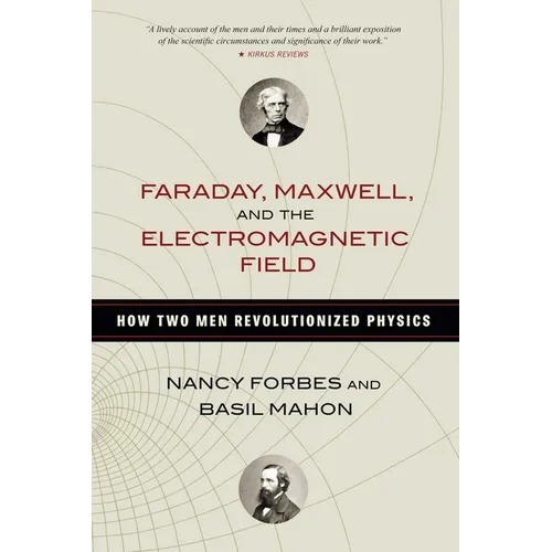 Faraday, Maxwell, and the Electromagnetic Field: How Two Men Revolutionized Physics - Hardcover