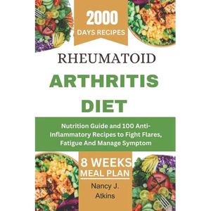 Rheumatoid Arthritis Diet: Nutrition Guide and 100 Anti-Inflammatory Recipes to Fight Flares, Fatigue And Manage Symptom - Paperback