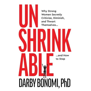 Unshrinkable: Why Strong Women Secretly Criticize, Diminish, and Thwart Themselves...and How to Stop - Hardcover