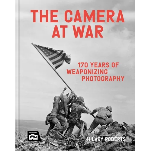 The Camera at War: 170 Years of Weaponising Photography - Hardcover