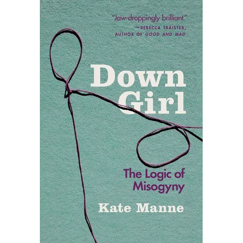 Down Girl: The Logic of Misogyny - Paperback