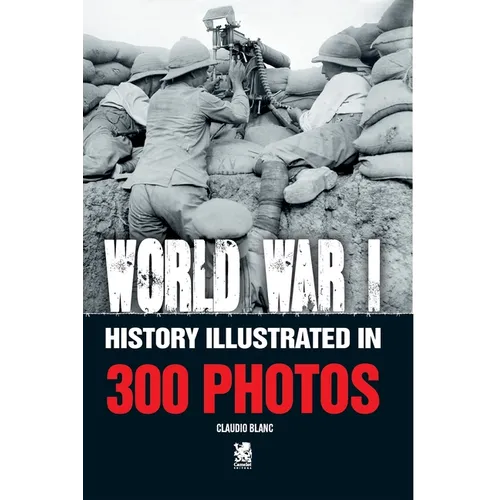 World War I: History Illustrated in 300 Photos - Paperback