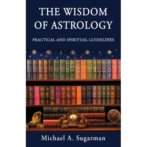 The Wisdom of Astrology: Twelve Practical and Spiritual Guidelines - Paperback