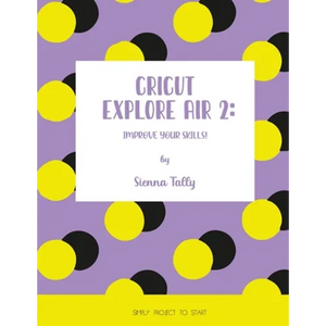 Cricut Explore Air 2: Improve Your Skills! Simple Project to Start - Paperback