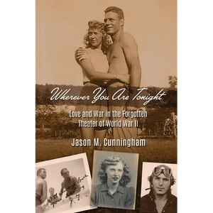 Wherever You Are Tonight: Love and War in the Forgotten Theater of World War II - Paperback