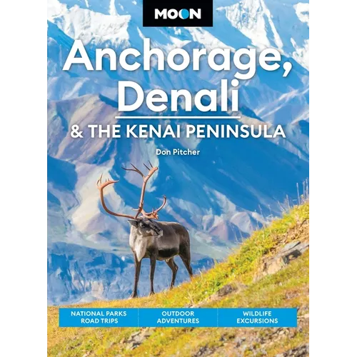 Moon Anchorage, Denali & the Kenai Peninsula: National Parks Road Trips, Outdoor Adventures, Wildlife Excursions - Paperback