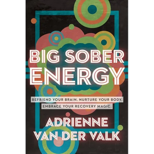 Big Sober Energy: Befriend Your Brain, Nurture Your Body, Embrace Your Recovery Magic - Paperback