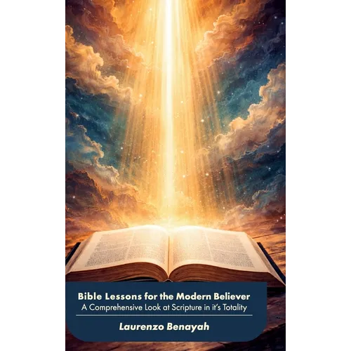 Bible Lessons for the Modern Believer, A Comprehensive Look at Scripture in it's Totality - Hardcover
