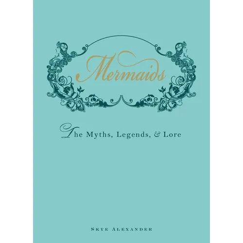 Mermaids: The Myths, Legends, & Lore - Hardcover