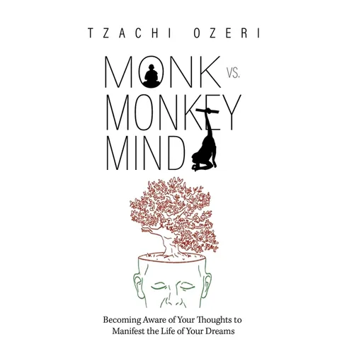 Monk vs. Monkey Mind: Becoming Aware of Your Thoughts to Manifest the Life of Your Dreams - Paperback