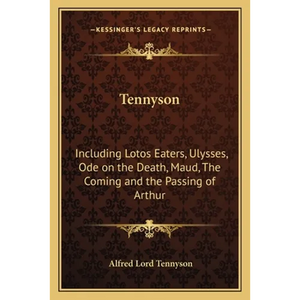 Tennyson: Including Lotos Eaters, Ulysses, Ode on the Death, Maud, The Coming and the Passing of Arthur - Paperback