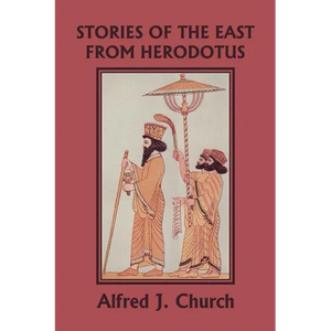 Stories of the East from Herodotus, Illustrated Edition (Yesterday's Classics) - Paperback