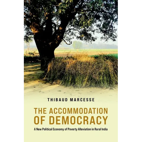 The Accommodation of Democracy: A New Political Economy of Poverty Alleviation in Rural India - Paperback