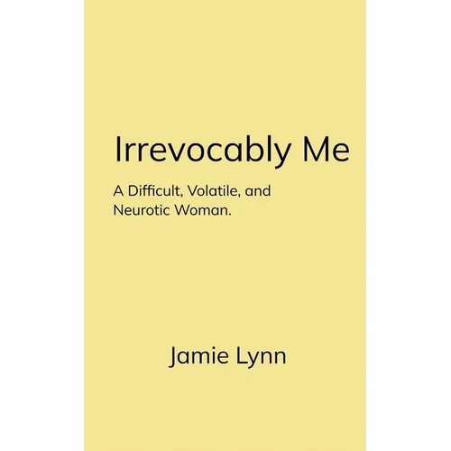 Irrevocably Me A Difficult, Volatile, and Neurotic Woman. - Paperback