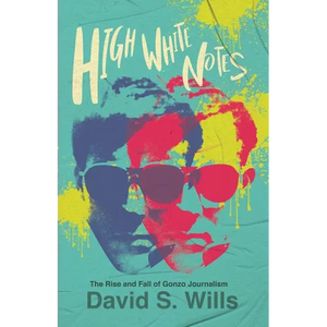 High White Notes: The Rise and Fall of Gonzo Journalism - Paperback