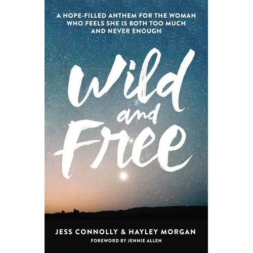 Wild and Free: A Hope-Filled Anthem for the Woman Who Feels She Is Both Too Much and Never Enough - Paperback