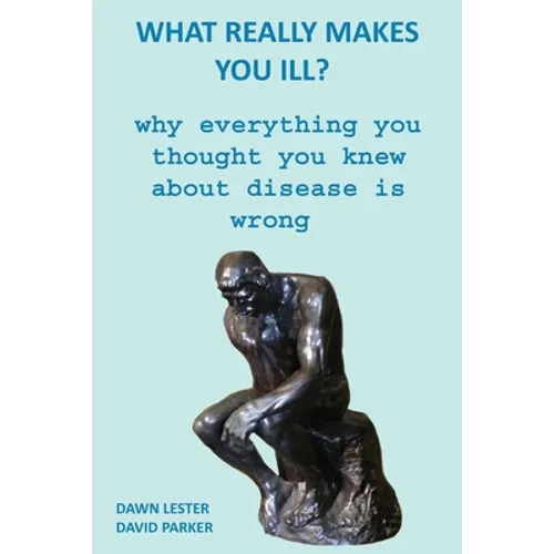 What Really Makes You Ill?: Why Everything You Thought You Knew About Disease Is Wrong - Paperback