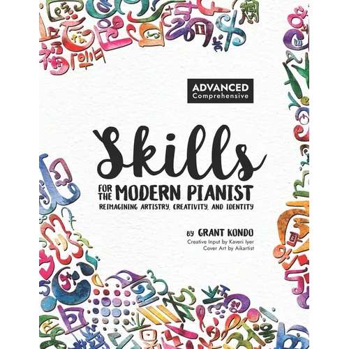 Skills for the Modern Pianist (Advanced / Comprehensive): Reimagining Artistry, Creativity, and Identity: A Holistic Approach to Traditional and Creat - Paperback