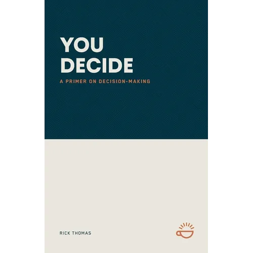 You Decide: A Primer on Decision-Making - Paperback