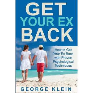 Get Your Ex Back: How to Get Your Ex Back with Proven Psychological Techniques - Paperback