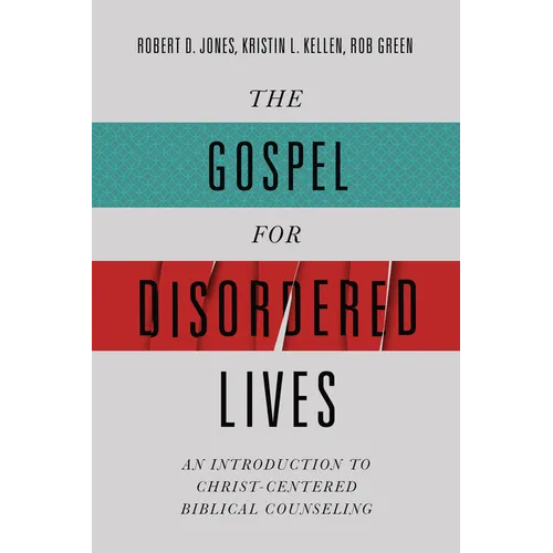 The Gospel for Disordered Lives: An Introduction to Christ-Centered Biblical Counseling - Hardcover
