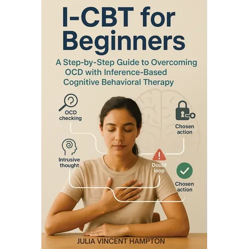 I-CBT for Beginners: A Step-by-Step Guide to Overcoming OCD with Inference-Based Cognitive Behavioral Therapy - Paperback