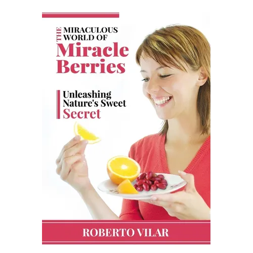 The Miraculous World of Miracle berries: Unleashing Nature's Sweet Secret - Paperback