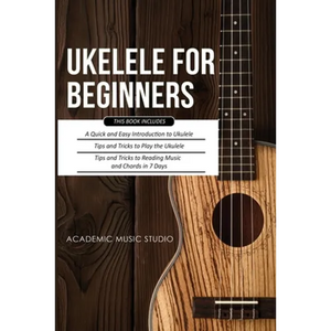 Ukulele for Beginners: 3 Books in 1 - A Quick and Easy Introduction to Ukulele + Tips and Tricks to Play the Ukulele + Reading Music and Chords in 7 D - Paperback
