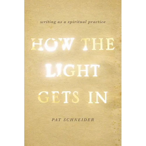 How the Light Gets in: Writing as a Spiritual Practice - Paperback