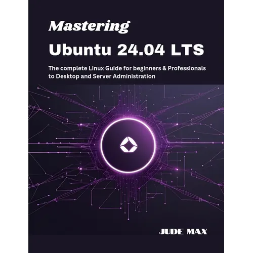 Mastering Ubuntu 24.04 LTS: The complete Linux Guide for beginners & Professionals to Desktop and Server Administration - Paperback
