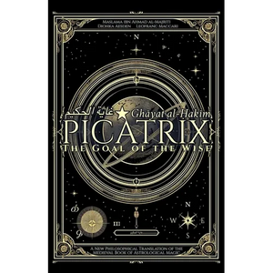Picatrix: The Goal of the Wise (Ghāyat al-Ḥakīm): A New Philosophical Translation of the Medieval Book of Astrological Magic - Paperback