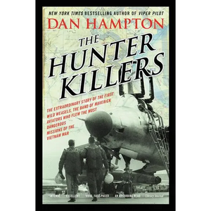 The Hunter Killers: The Extraordinary Story of the First Wild Weasels, the Band of Maverick Aviators Who Flew the Most Dangerous Missions of the Vietn - Paperback