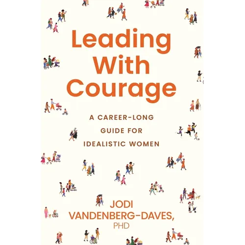 Leading With Courage: A Career-Long Guide for Idealistic Women - Paperback