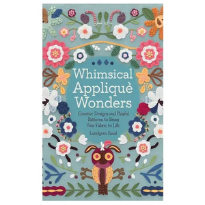 Whimsical Appliqué Wonders: Creative Designs and Playful Patterns to Bring Your Fabric to Life - Paperback