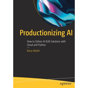 Productionizing AI: How to Deliver AI B2B Solutions with Cloud and Python - Paperback