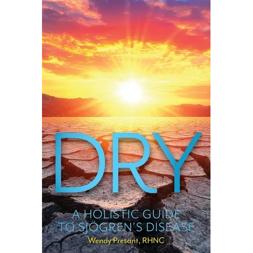 Dry: A Holistic Guide to Sjogren's Disease - Paperback