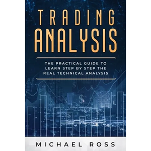 Trading Analysis: The Practical Guide to Learn Step by Step the REAL Technical Analysis - Paperback