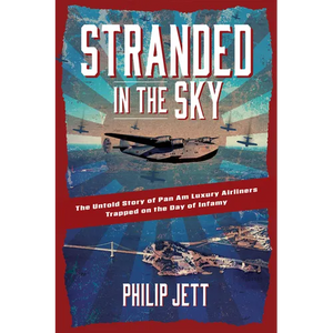 Stranded in the Sky: The Untold Story of Pan Am Luxury Airliners Trapped on the Day of Infamy - Hardcover